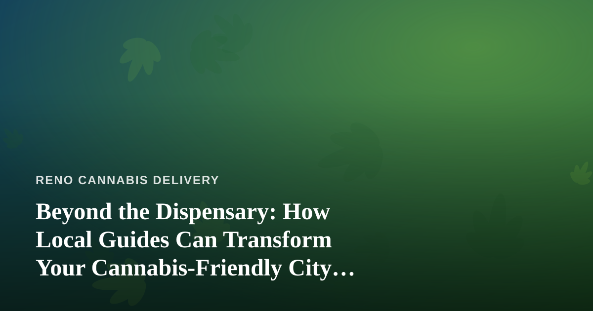 Beyond the Dispensary: How Local Guides Can Transform Your Cannabis-Friendly City Adventure