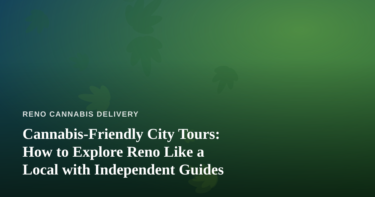 Cannabis-Friendly City Tours: How to Explore Reno Like a Local with Independent Guides