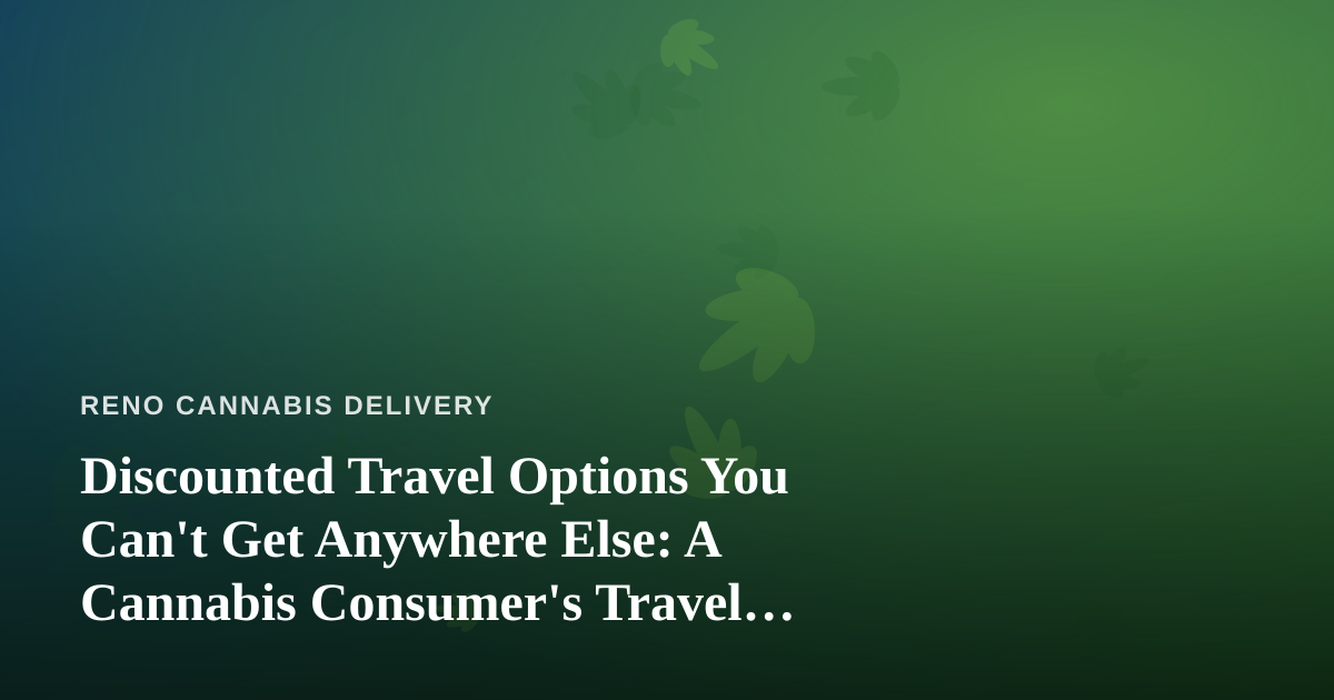 Discounted Travel Options You Can’t Get Anywhere Else: A Cannabis Consumer’s Travel Guide