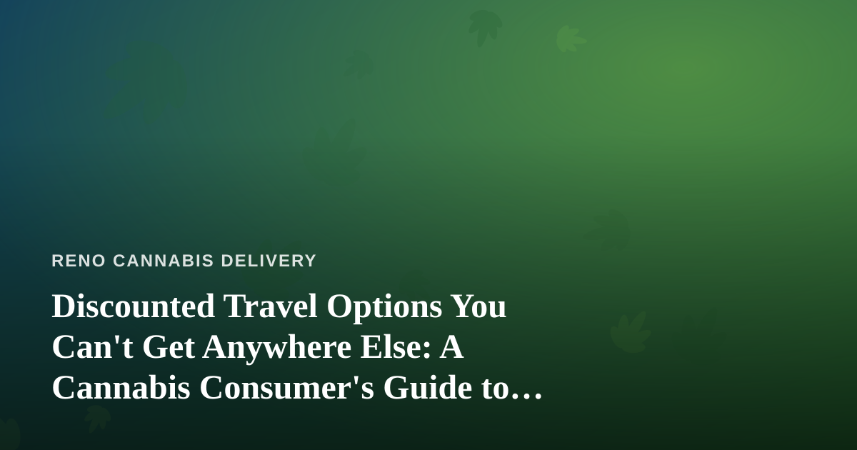 Discounted Travel Options You Can’t Get Anywhere Else: A Cannabis Consumer’s Guide to Smarter Trips