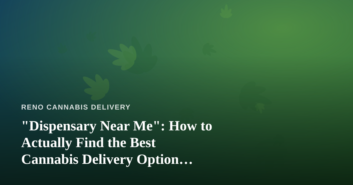 “Dispensary Near Me”: How to Actually Find the Best Cannabis Delivery Option Around You