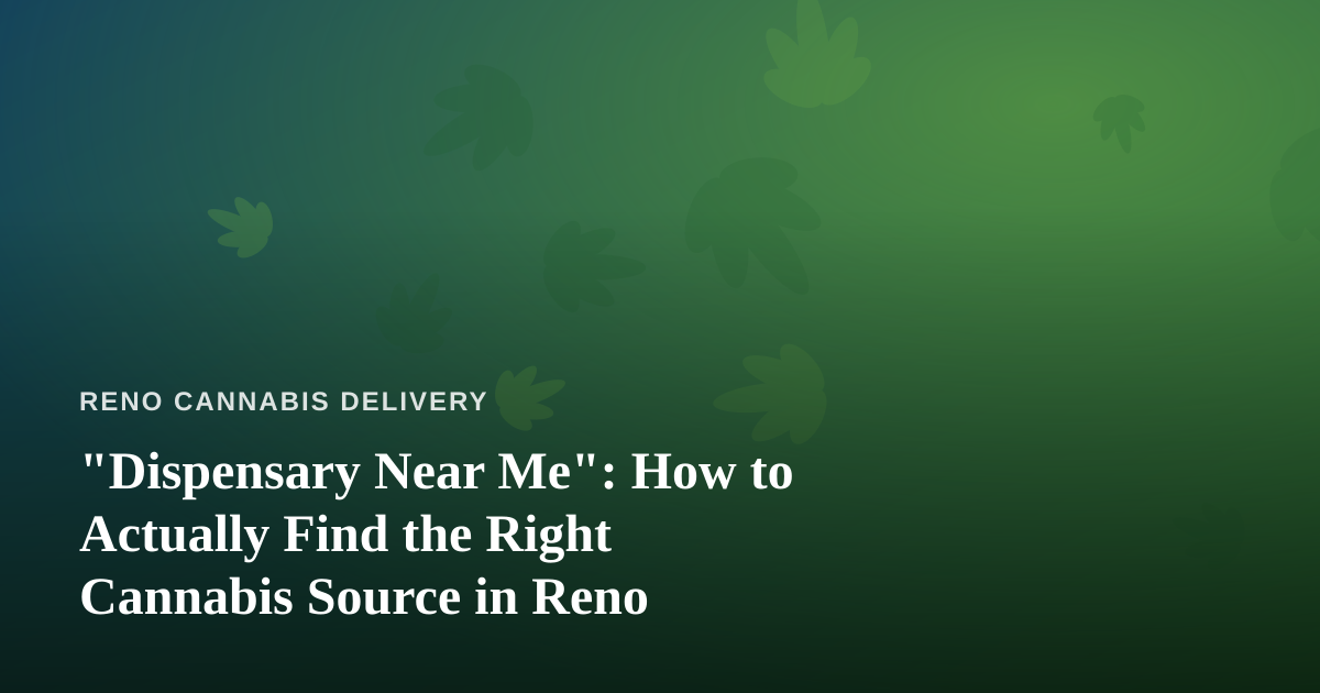 “Dispensary Near Me”: How to Actually Find the Right Cannabis Source in Reno