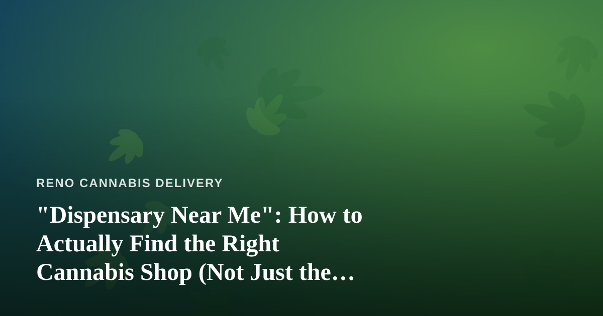 “Dispensary Near Me”: How to Actually Find the Right Cannabis Shop (Not Just the Closest One)