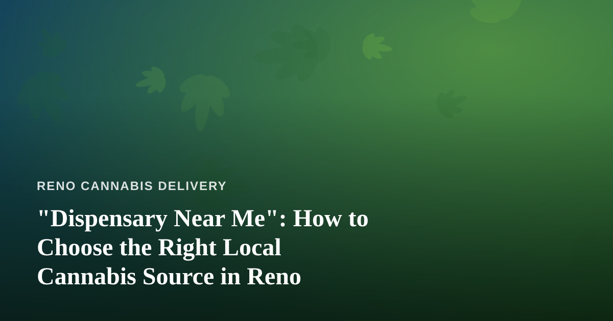 “Dispensary Near Me”: How to Choose the Right Local Cannabis Source in Reno