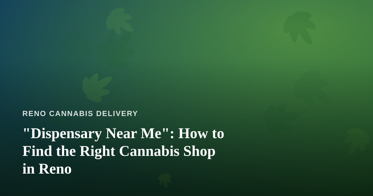 “Dispensary Near Me”: How to Find the Right Cannabis Shop in Reno