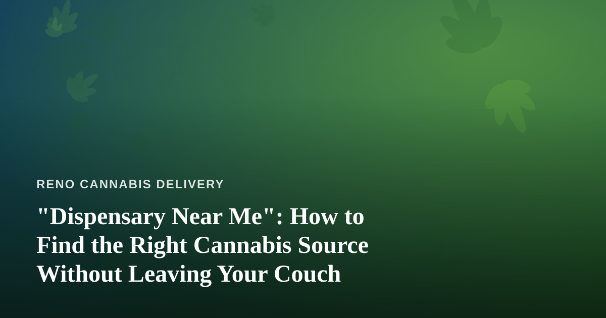 “Dispensary Near Me”: How to Find the Right Cannabis Source Without Leaving Your Couch