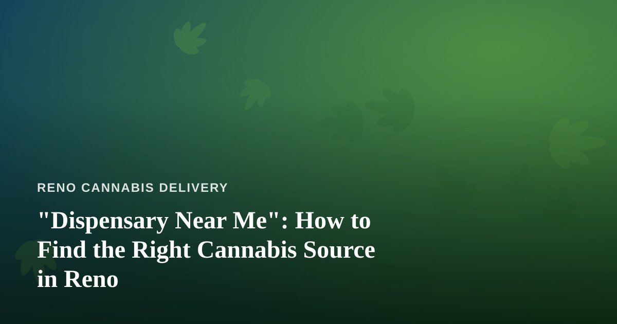 “Dispensary Near Me”: How to Find the Right Cannabis Source in Reno