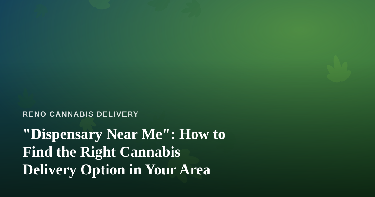 “Dispensary Near Me”: How to Find the Right Cannabis Delivery Option in Your Area