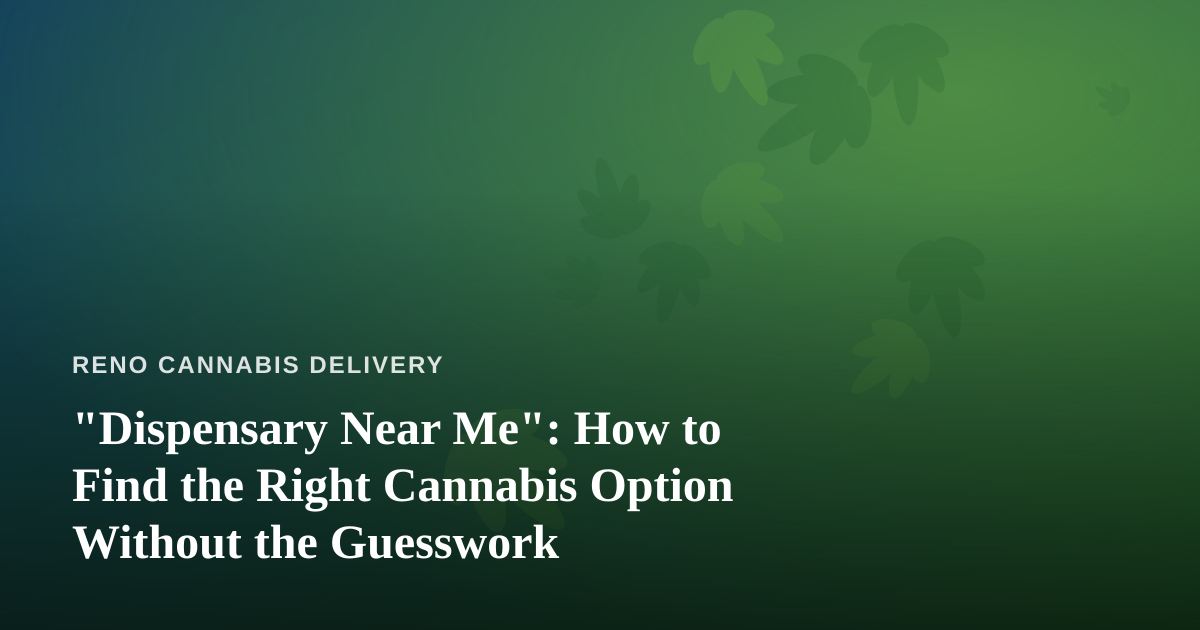 “Dispensary Near Me”: How to Find the Right Cannabis Option Without the Guesswork