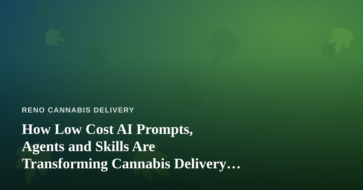 How Low Cost AI Prompts, Agents and Skills Are Transforming Cannabis Delivery Operations