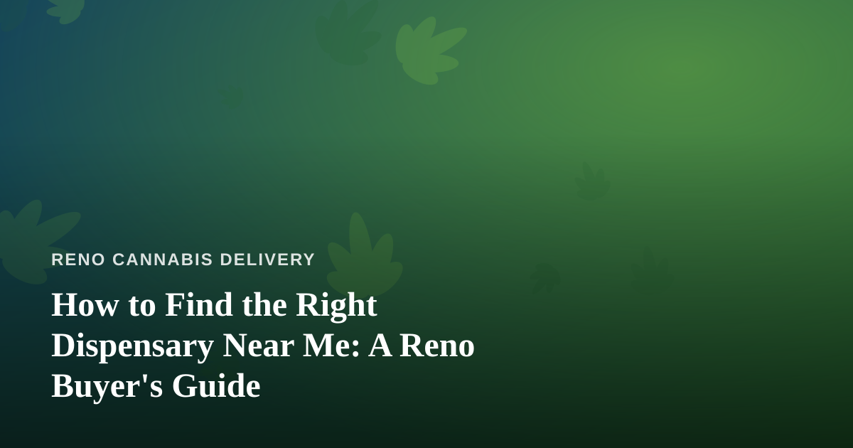 How to Find the Right Dispensary Near Me: A Reno Buyer’s Guide