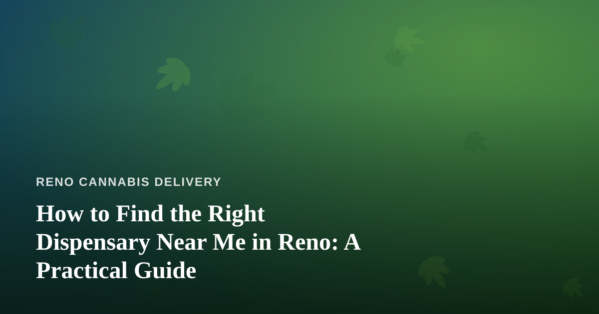How to Find the Right Dispensary Near Me in Reno: A Practical Guide