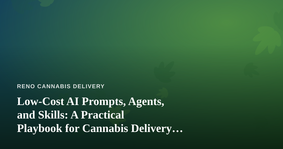 Low-Cost AI Prompts, Agents, and Skills: A Practical Playbook for Cannabis Delivery Businesses