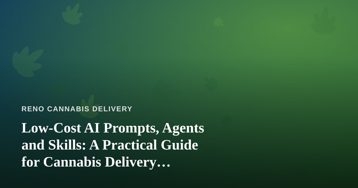 Low-Cost AI Prompts, Agents and Skills: A Practical Guide for Cannabis Delivery Businesses