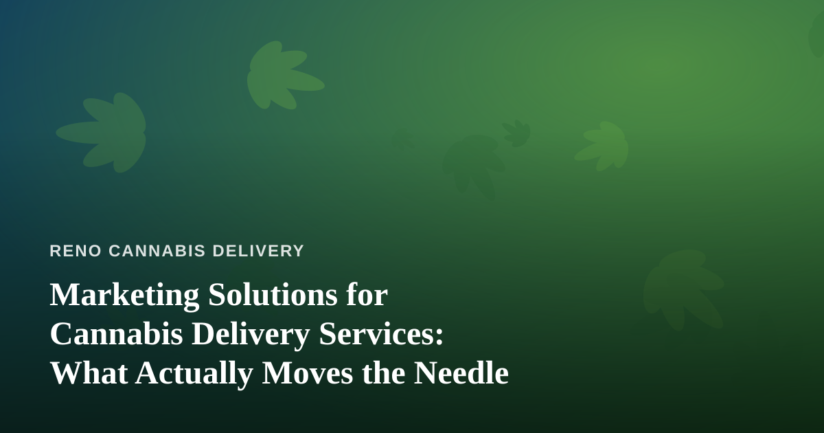 Marketing Solutions for Cannabis Delivery Services: What Actually Moves the Needle