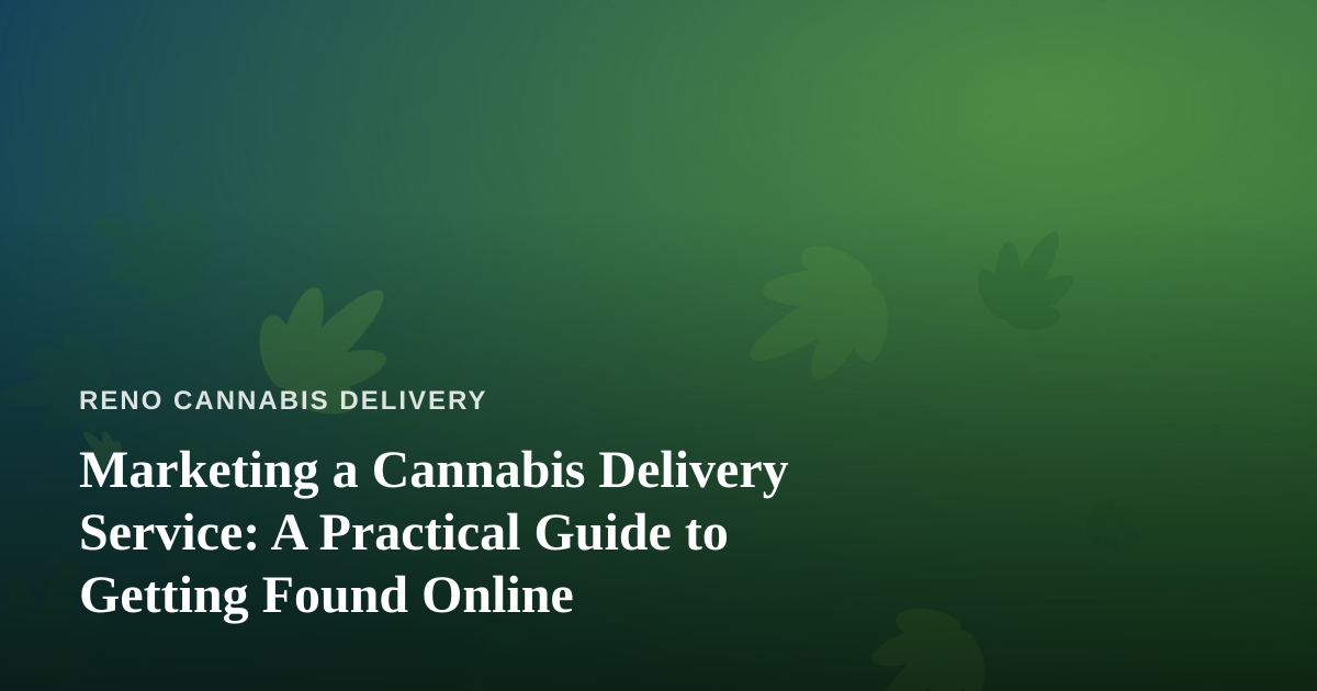 Marketing a Cannabis Delivery Service: A Practical Guide to Getting Found Online