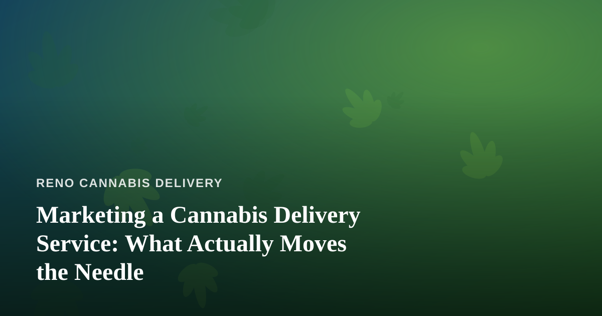 Marketing a Cannabis Delivery Service: What Actually Moves the Needle