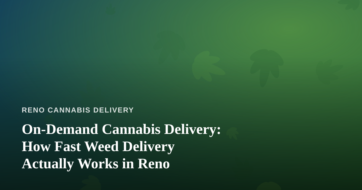 On-Demand Cannabis Delivery: How Fast Weed Delivery Actually Works in Reno