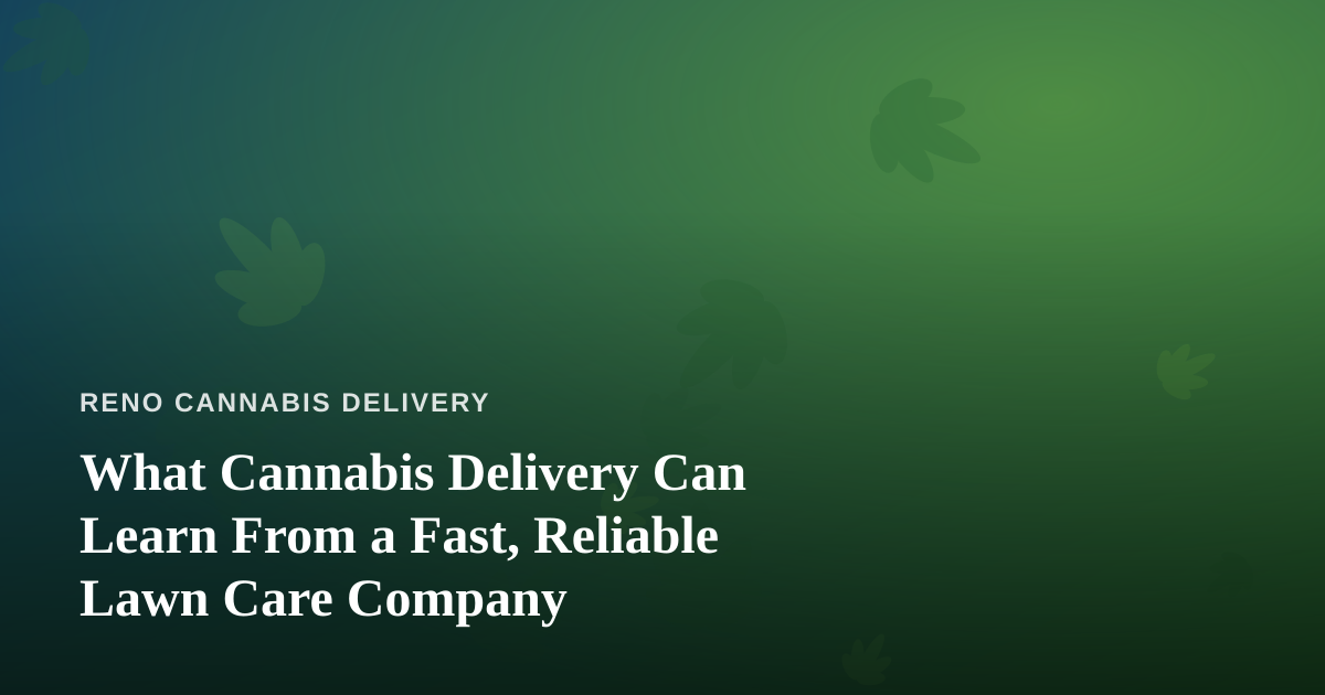 What Cannabis Delivery Can Learn From a Fast, Reliable Lawn Care Company