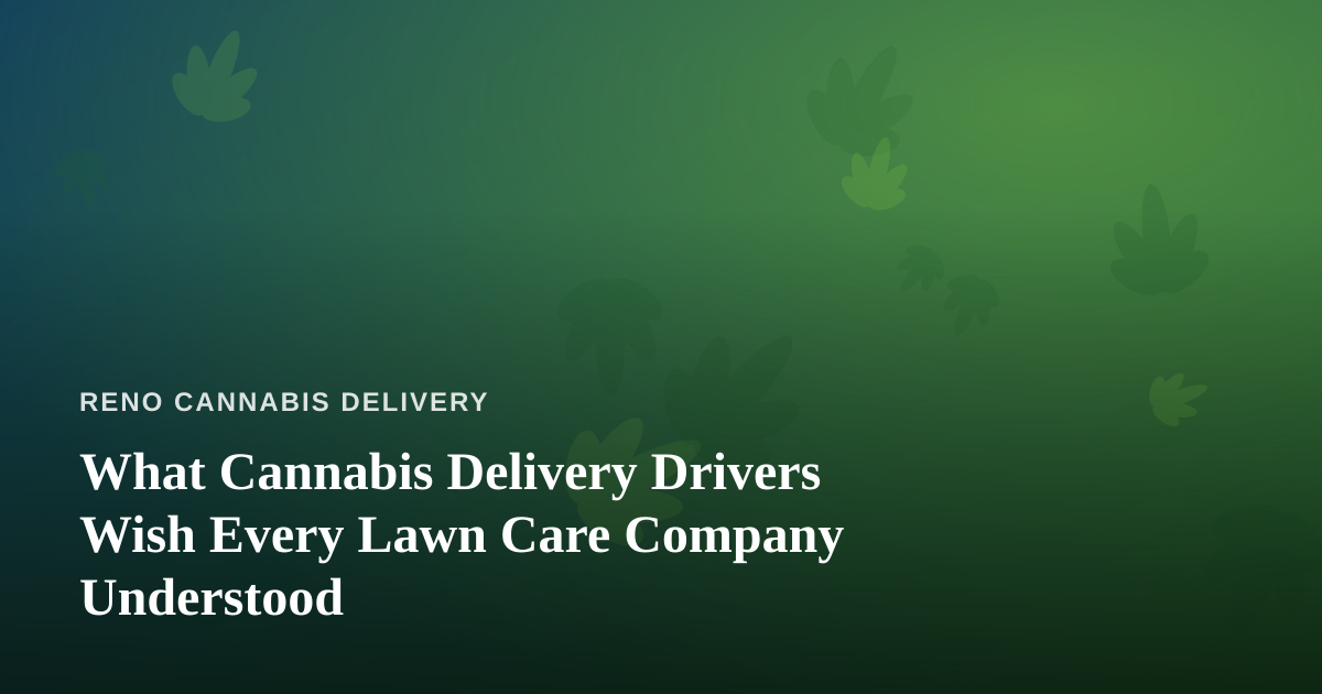 What Cannabis Delivery Drivers Wish Every Lawn Care Company Understood