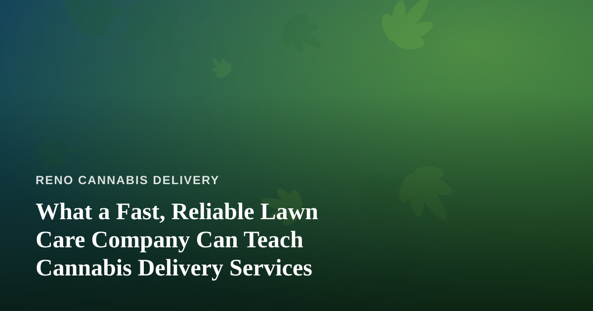 What a Fast, Reliable Lawn Care Company Can Teach Cannabis Delivery Services