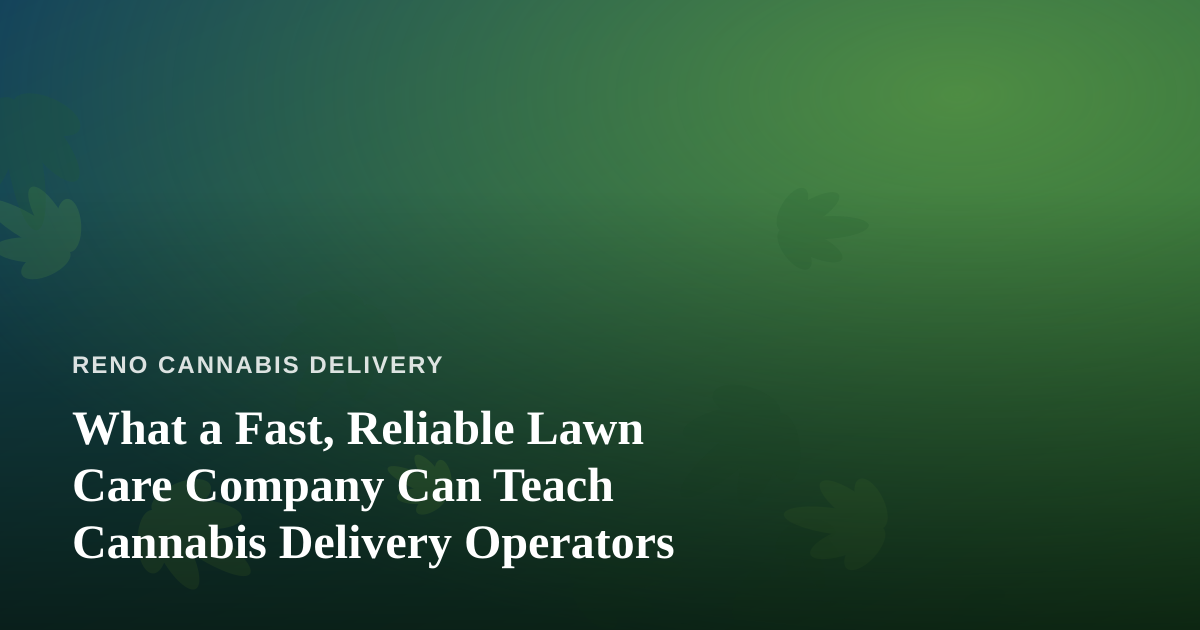 What a Fast, Reliable Lawn Care Company Can Teach Cannabis Delivery Operators