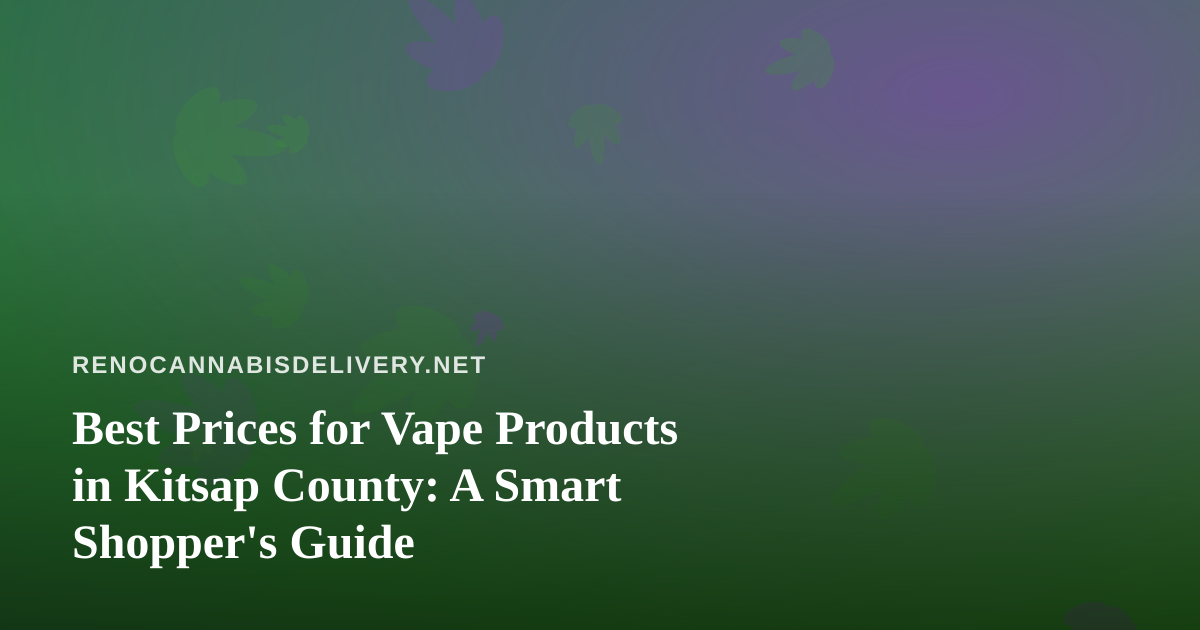 Best Prices for Vape Products in Kitsap County: A Smart Shopper’s Guide