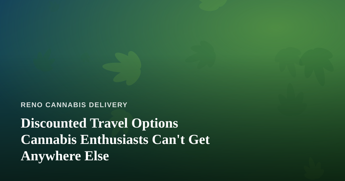 Discounted Travel Options Cannabis Enthusiasts Can’t Get Anywhere Else