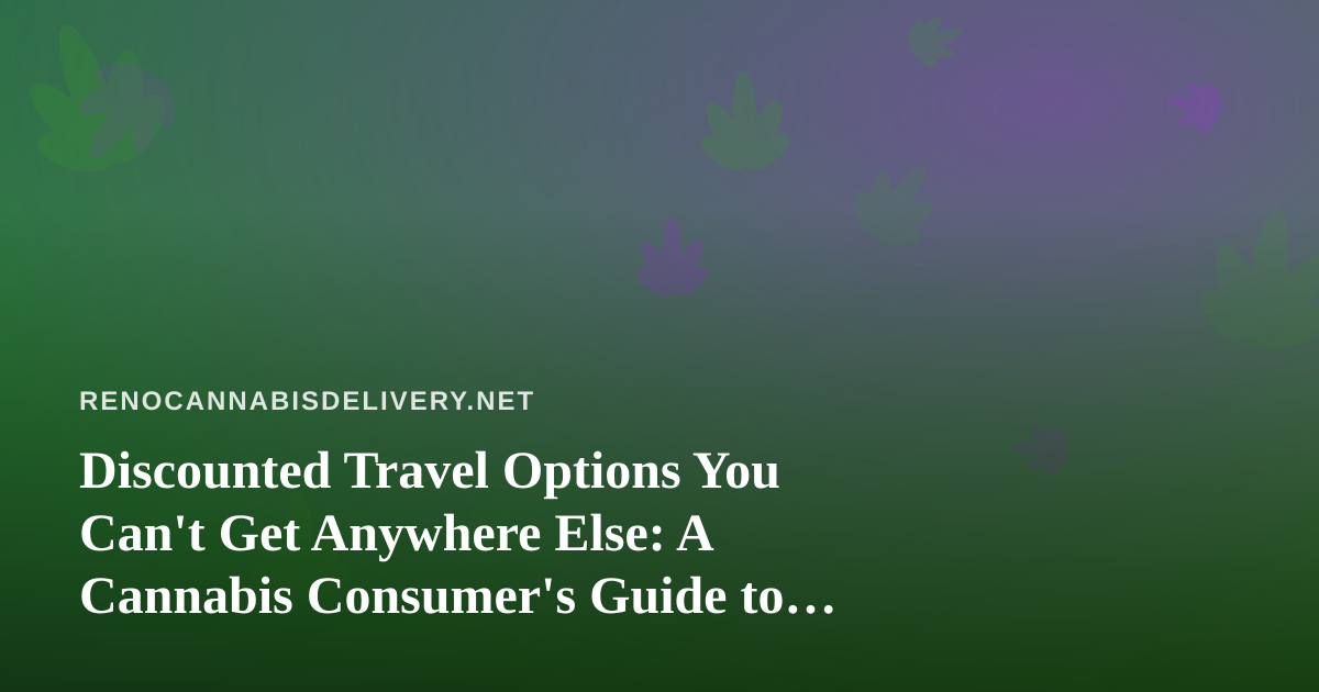 Discounted Travel Options You Can’t Get Anywhere Else: A Cannabis Consumer’s Guide to Smarter Getaways