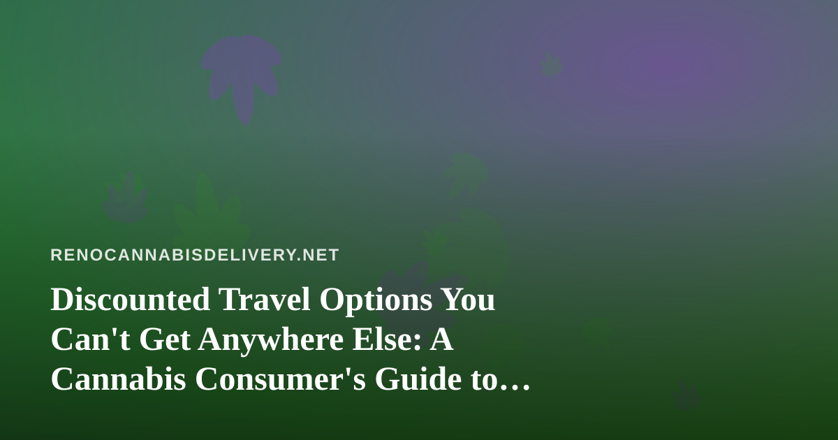 Discounted Travel Options You Can’t Get Anywhere Else: A Cannabis Consumer’s Guide to Smart Getaways