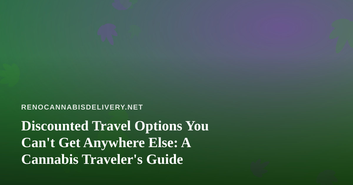 Discounted Travel Options You Can’t Get Anywhere Else: A Cannabis Traveler’s Guide