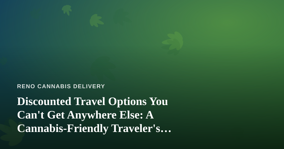 Discounted Travel Options You Can’t Get Anywhere Else: A Cannabis-Friendly Traveler’s Guide
