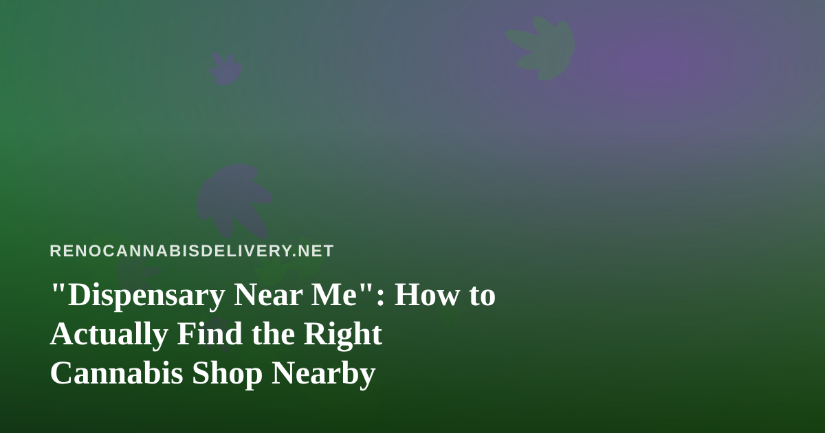 “Dispensary Near Me”: How to Actually Find the Right Cannabis Shop Nearby