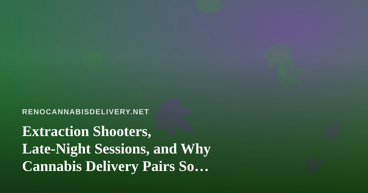 Extraction Shooters, Late-Night Sessions, and Why Cannabis Delivery Pairs So Well With Streaming Culture