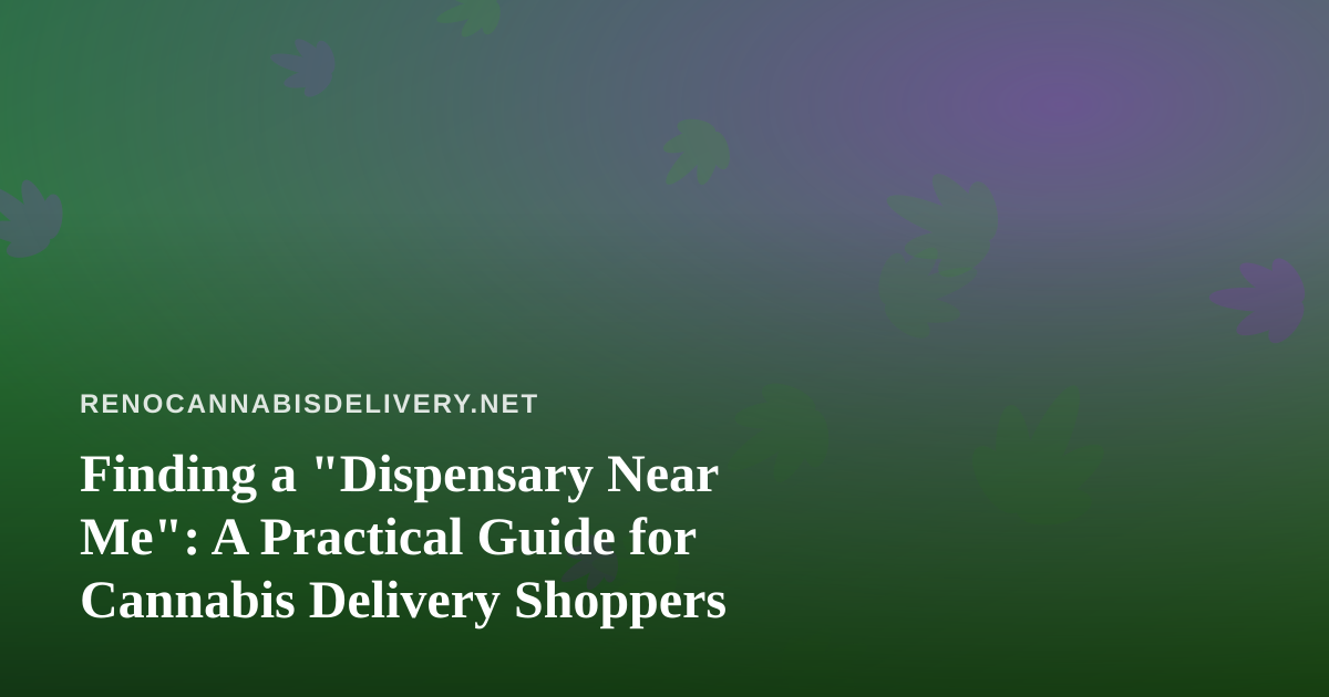 Finding a “Dispensary Near Me”: A Practical Guide for Cannabis Delivery Shoppers