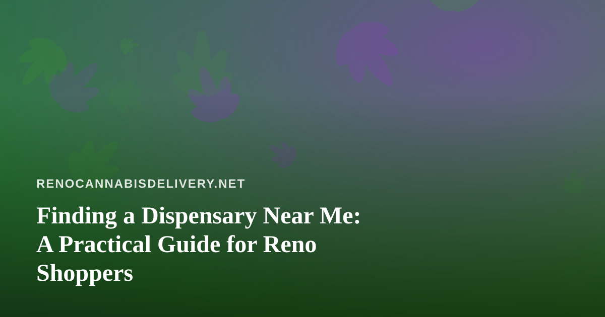 Finding a Dispensary Near Me: A Practical Guide for Reno Shoppers