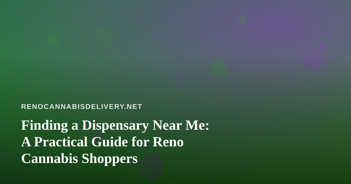 Finding a Dispensary Near Me: A Practical Guide for Reno Cannabis Shoppers