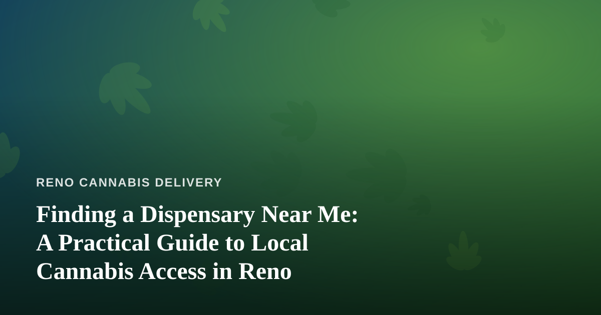 Finding a Dispensary Near Me: A Practical Guide to Local Cannabis Access in Reno