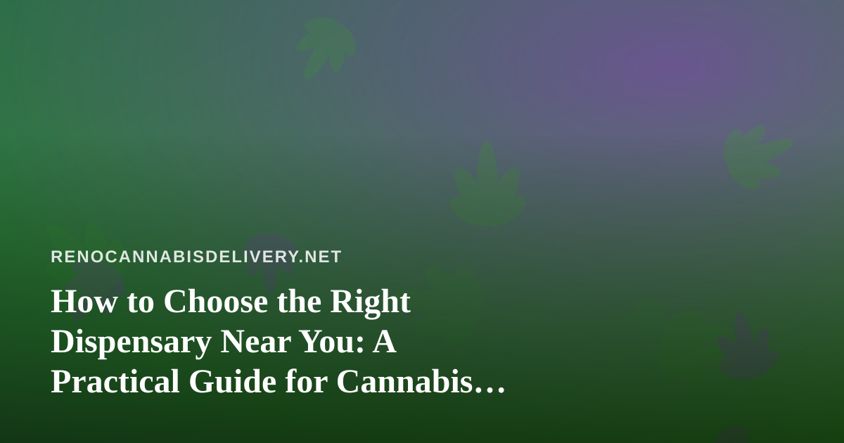 How to Choose the Right Dispensary Near You: A Practical Guide for Cannabis Delivery Shoppers