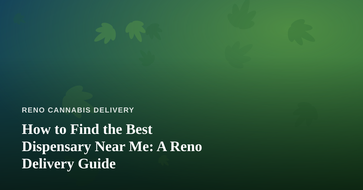 How to Find the Best Dispensary Near Me: A Reno Delivery Guide