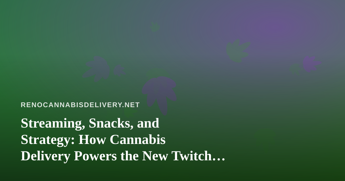 Streaming, Snacks, and Strategy: How Cannabis Delivery Powers the New Twitch Gaming Ritual