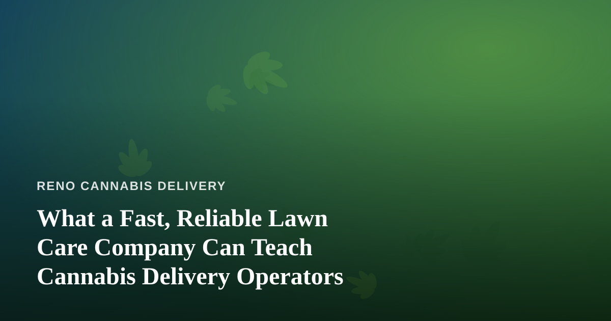 What a Fast, Reliable Lawn Care Company Can Teach Cannabis Delivery Operators