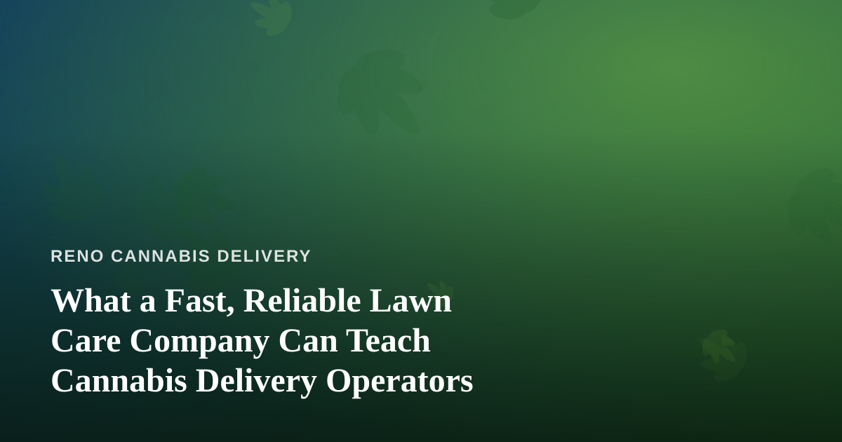 What a Fast, Reliable Lawn Care Company Can Teach Cannabis Delivery Operators