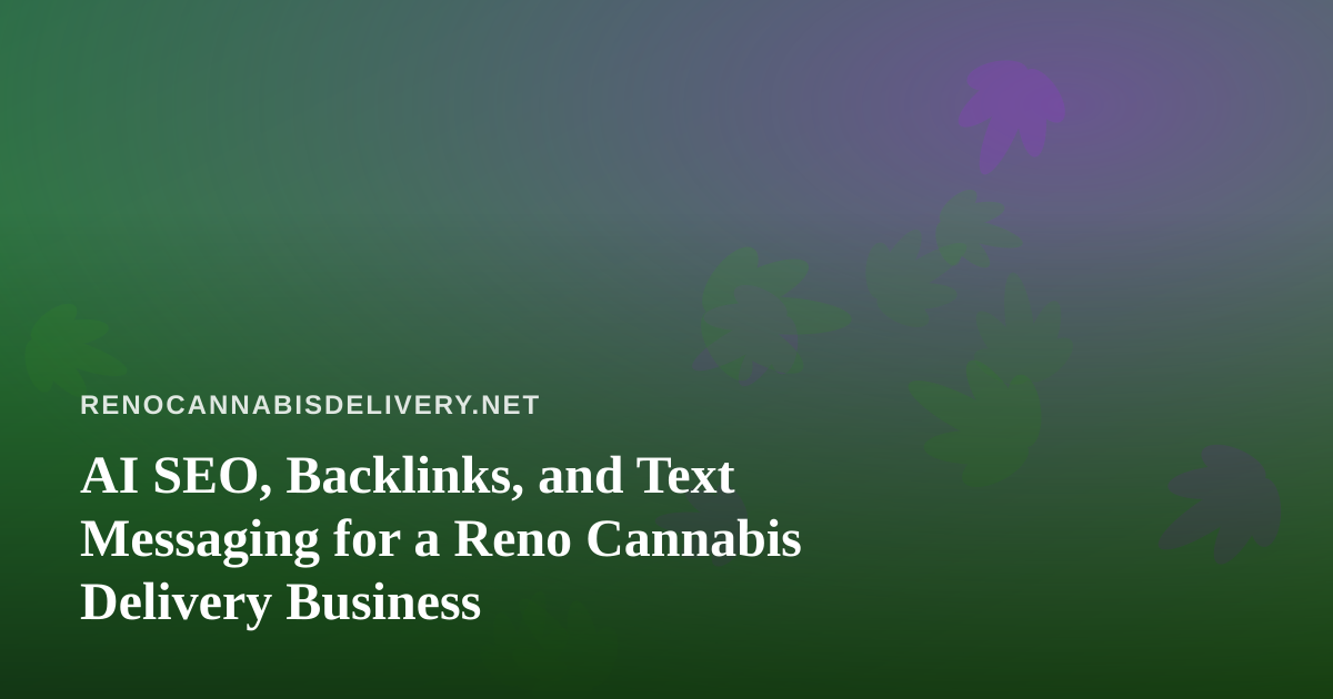 AI SEO, Backlinks, and Text Messaging for a Reno Cannabis Delivery Business