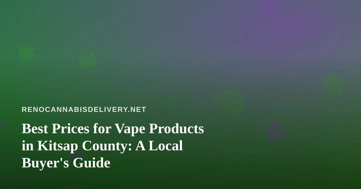 Best Prices for Vape Products in Kitsap County: A Local Buyer’s Guide