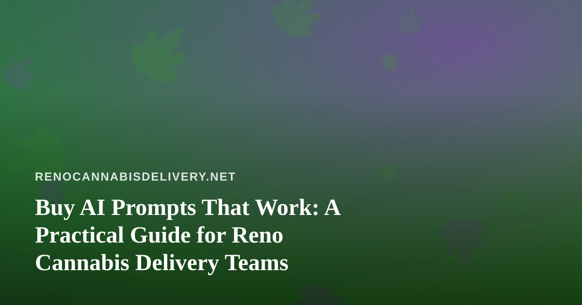 Buy AI Prompts That Work: A Practical Guide for Reno Cannabis Delivery Teams