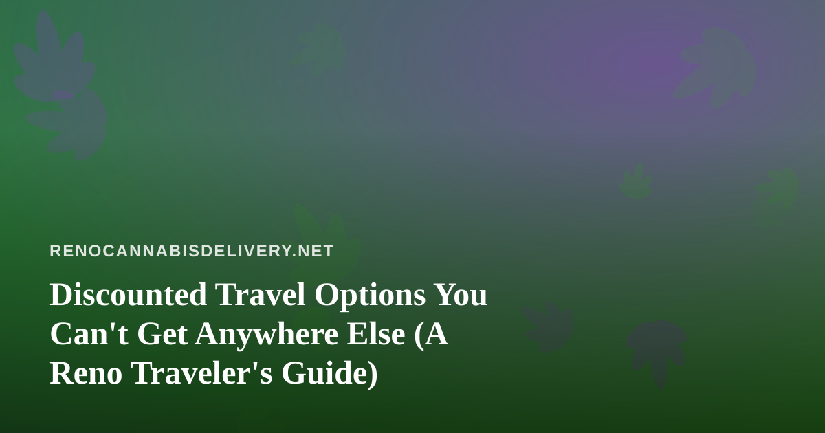 Discounted Travel Options You Can’t Get Anywhere Else (A Reno Traveler’s Guide)