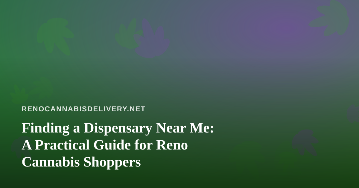 Finding a Dispensary Near Me: A Practical Guide for Reno Cannabis Shoppers