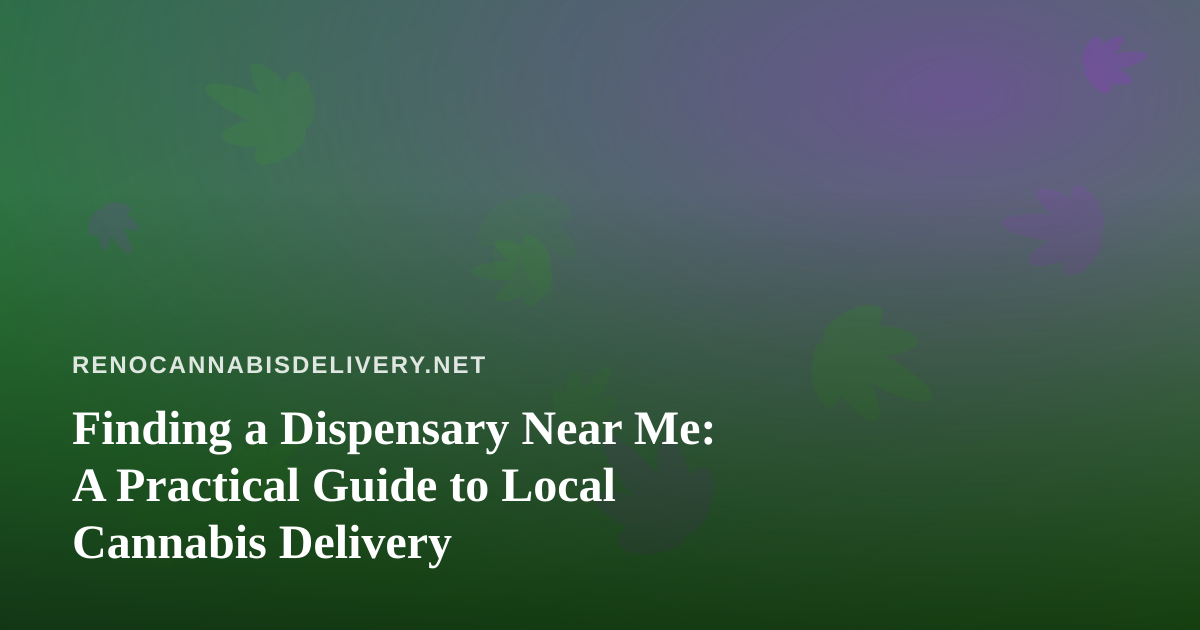 Finding a Dispensary Near Me: A Practical Guide to Local Cannabis Delivery