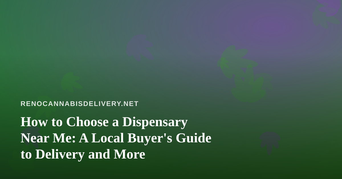 How to Choose a Dispensary Near Me: A Local Buyer’s Guide to Delivery and More